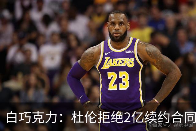 白巧克力：杜伦拒绝2亿续约合同的原因令人费解